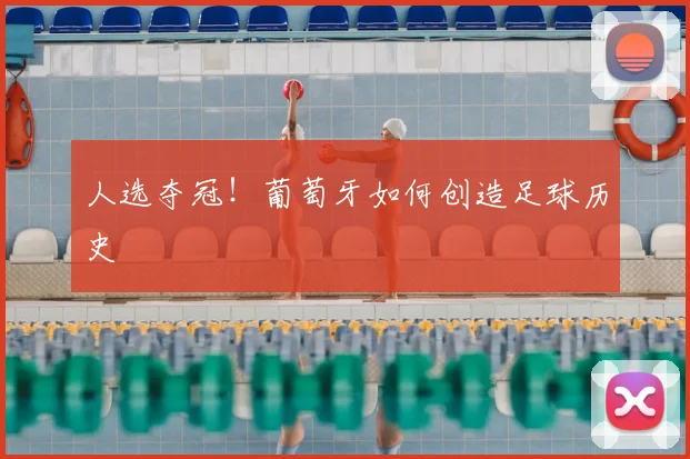 人选夺冠！葡萄牙如何创造足球历史