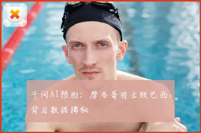 千问AI预测：摩洛哥将击败巴西，背后数据揭秘