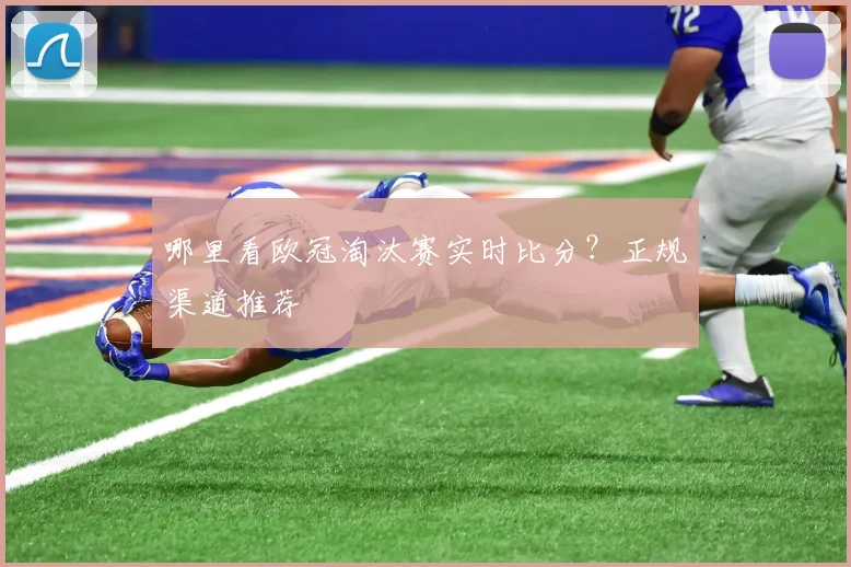 哪里看欧冠淘汰赛实时比分？正规渠道推荐