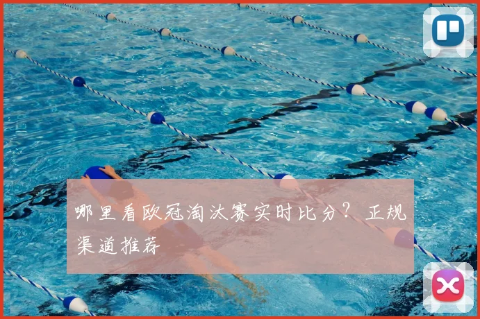 哪里看欧冠淘汰赛实时比分？正规渠道推荐