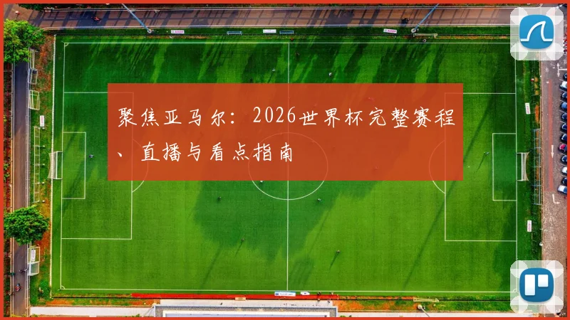 聚焦亚马尔：2026世界杯完整赛程、直播与看点指南