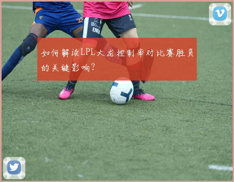 如何解读LPL大龙控制率对比赛胜负的关键影响？